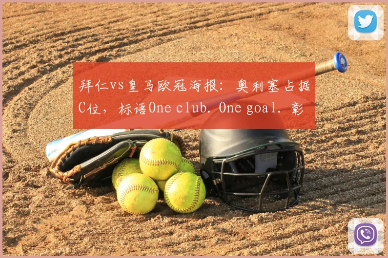 拜仁vs皇马欧冠海报：奥利塞占据C位，标语One club. One goal. 彰显决心