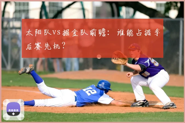 太阳队vs掘金队前瞻：谁能占据季后赛先机？