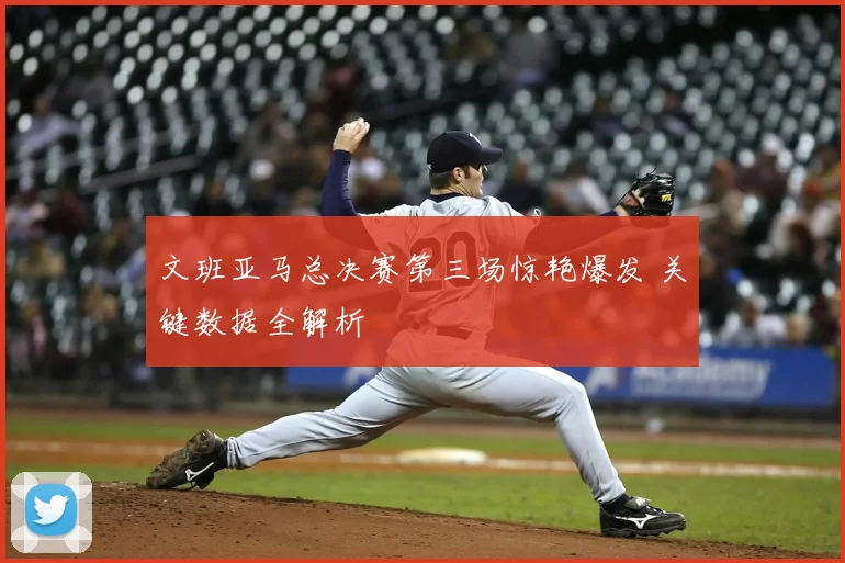 文班亚马总决赛第三场惊艳爆发 关键数据全解析