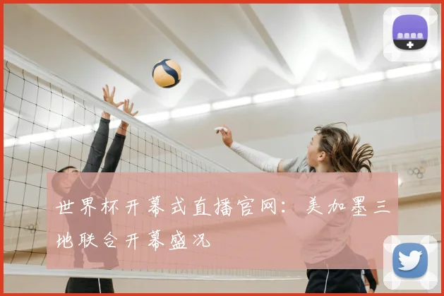世界杯开幕式直播官网：美加墨三地联合开幕盛况